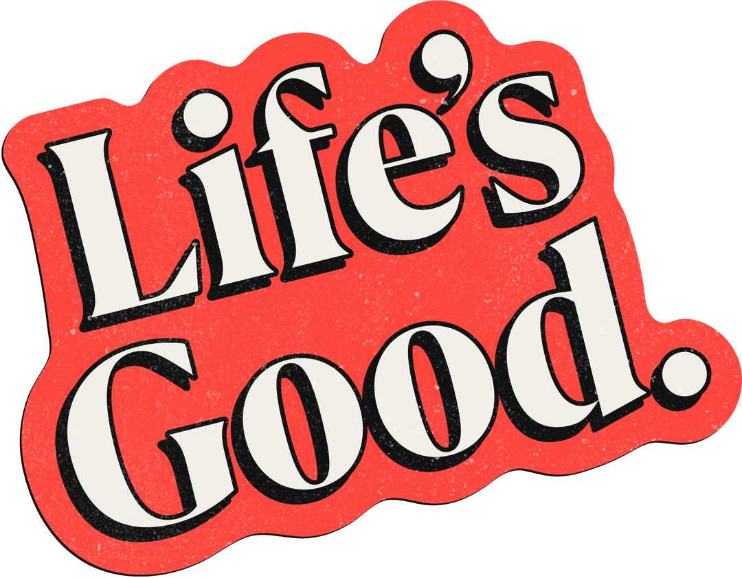 Life's good